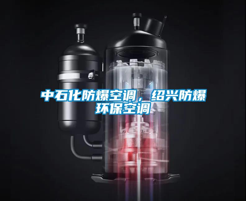中石化防爆空調(diào)，紹興防爆環(huán)保空調(diào)