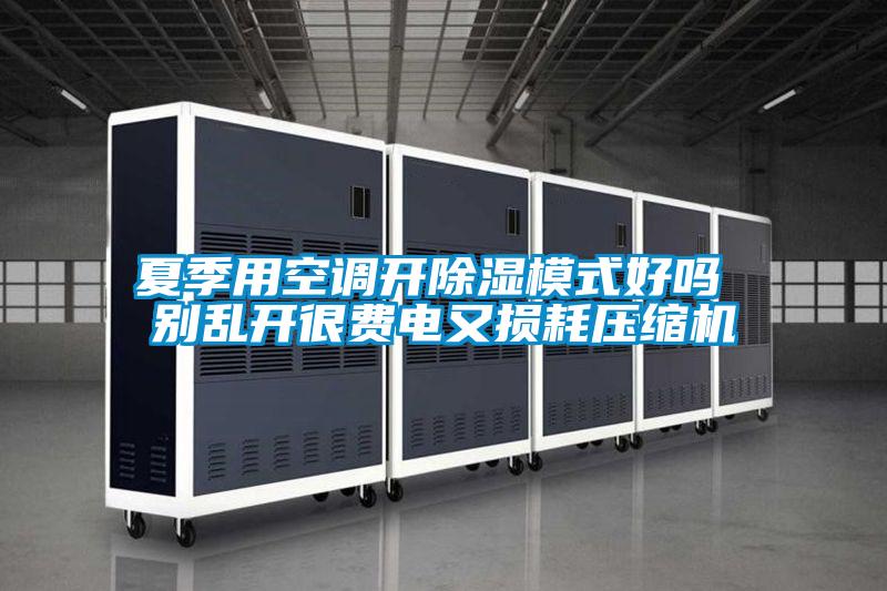 夏季用空調(diào)開除濕模式好嗎 別亂開很費電又損耗壓縮機(jī)