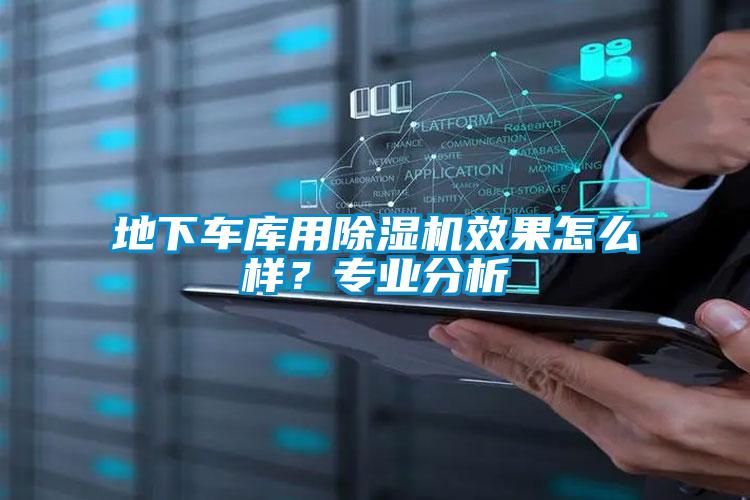 地下車庫用除濕機效果怎么樣？專業(yè)分析