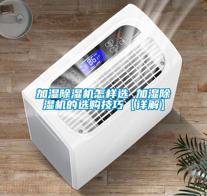 加濕除濕機(jī)怎樣選 加濕除濕機(jī)的選購(gòu)技巧【詳解】