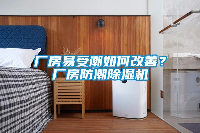 廠房易受潮如何改善？廠房防潮除濕機(jī)