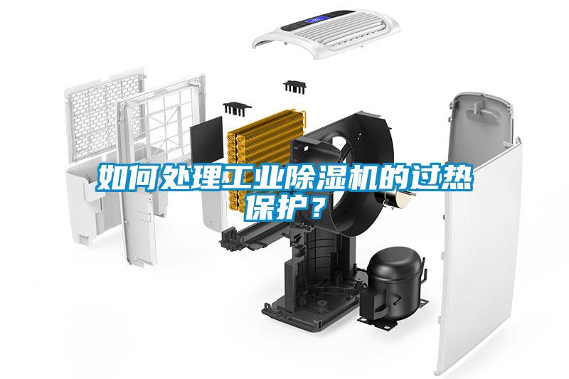 如何處理工業(yè)除濕機(jī)的過(guò)熱保護(hù)？