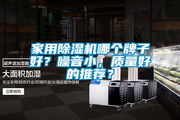 家用除濕機(jī)哪個(gè)牌子好？噪音小，質(zhì)量好的推薦？