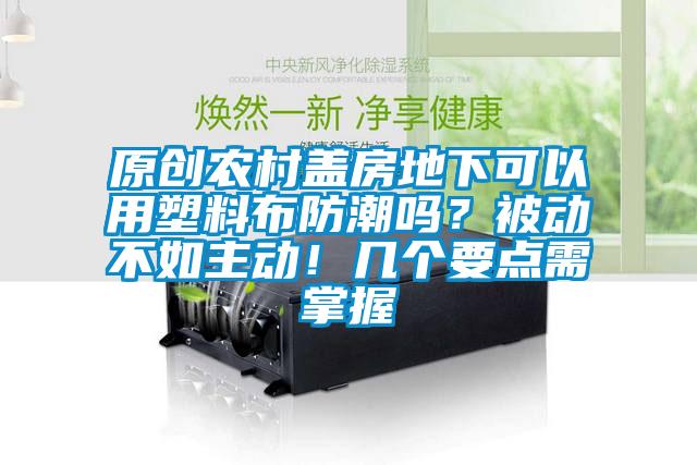原創(chuàng)農村蓋房地下可以用塑料布防潮嗎？被動不如主動！幾個要點需掌握