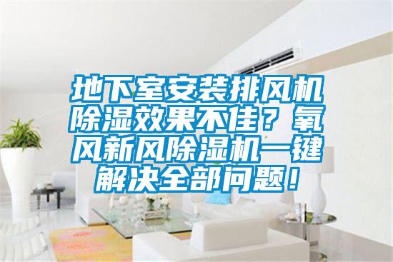 地下室安裝排風(fēng)機(jī)除濕效果不佳?氧風(fēng)新風(fēng)除濕機(jī)一鍵解決全部問(wèn)題!