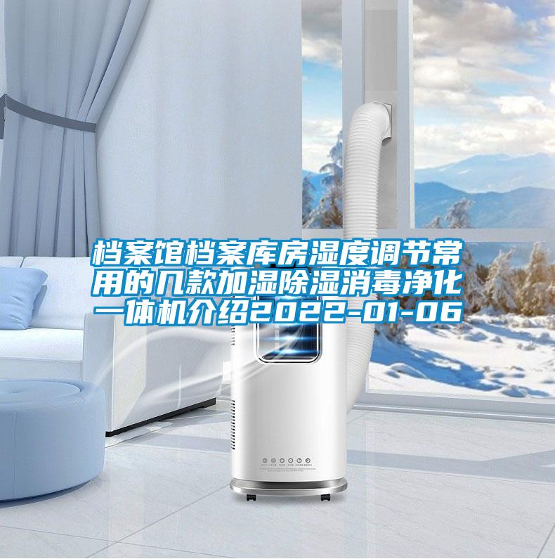 檔案館檔案庫房濕度調(diào)節(jié)常用的幾款加濕除濕消毒凈化一體機介紹2022-01-06