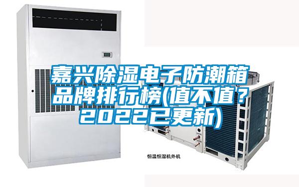 嘉興除濕電子防潮箱品牌排行榜(值不值？2022已更新)
