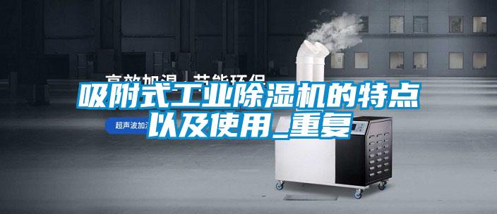 吸附式工業除濕機的特點以及使用_重復