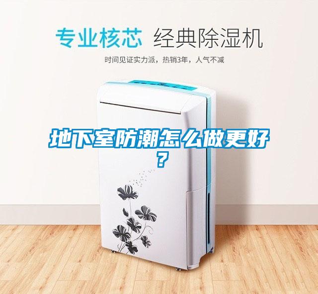 地下室防潮怎么做更好？