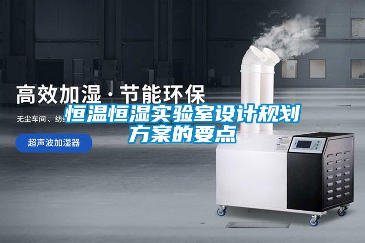 恒溫恒濕實(shí)驗(yàn)室設(shè)計(jì)規(guī)劃方案的要點(diǎn)