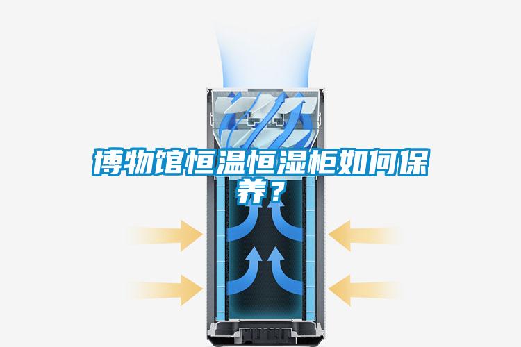 博物館恒溫恒濕柜如何保養？