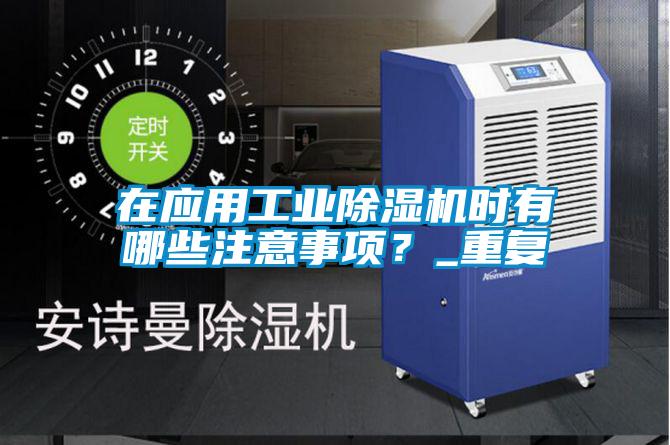 在應(yīng)用工業(yè)除濕機(jī)時有哪些注意事項(xiàng)？_重復(fù)