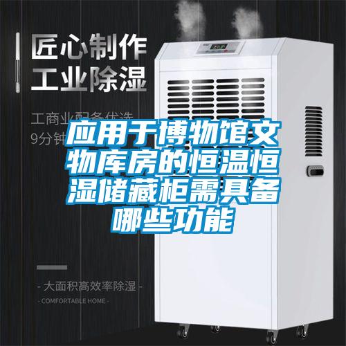 應(yīng)用于博物館文物庫房的恒溫恒濕儲藏柜需具備哪些功能