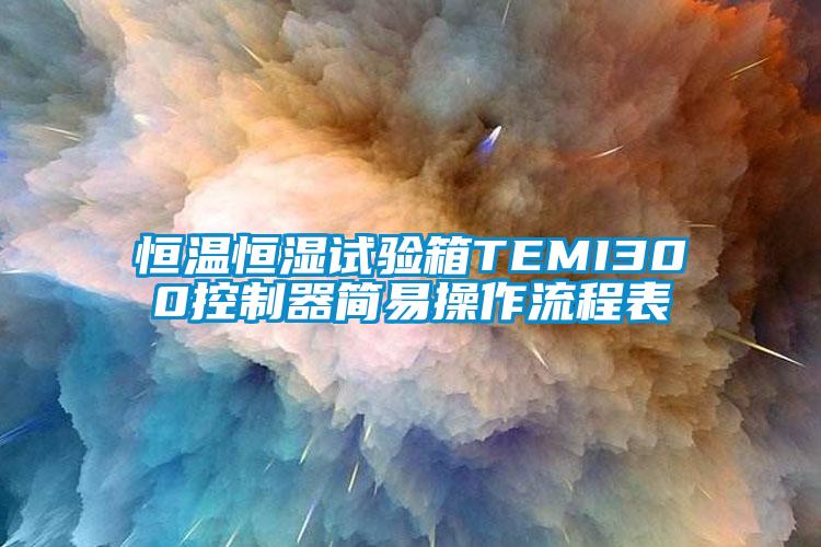 恒溫恒濕試驗(yàn)箱TEMI300控制器簡易操作流程表