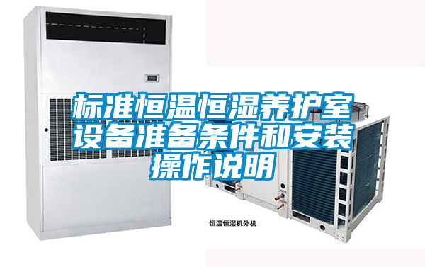 標準恒溫恒濕養(yǎng)護室設(shè)備準備條件和安裝操作說明