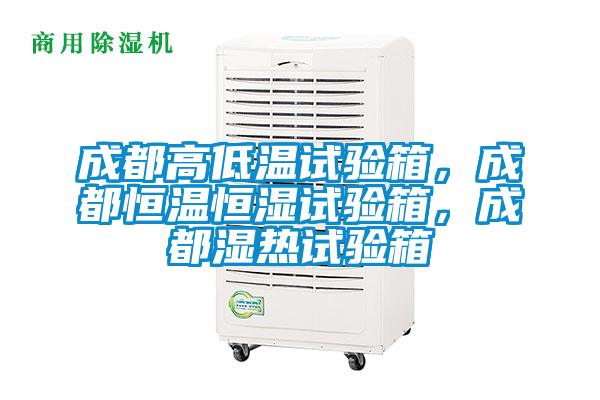 成都高低溫試驗箱，成都恒溫恒濕試驗箱，成都濕熱試驗箱