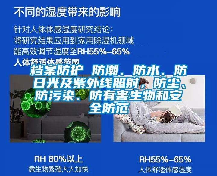 檔案防護(hù) 防潮、防水、防日光及紫外線照射，防塵、防污染、防有害生物和安全防范