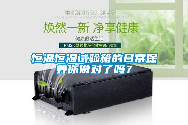 恒溫恒濕試驗箱的日常保養你做對了嗎？