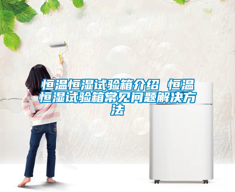 恒溫恒濕試驗(yàn)箱介紹 恒溫恒濕試驗(yàn)箱常見(jiàn)問(wèn)題解決方法