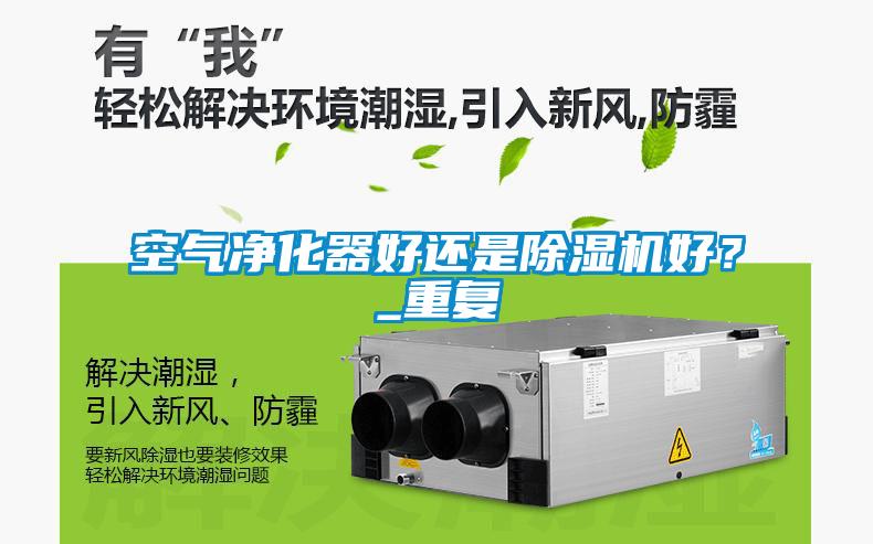 空氣凈化器好還是除濕機好？_重復