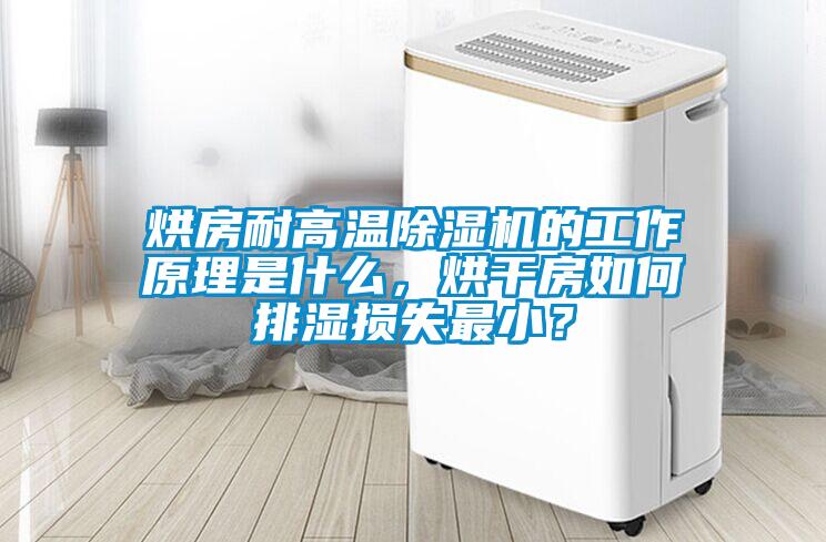 烘房耐高溫除濕機的工作原理是什么，烘干房如何排濕損失最小？
