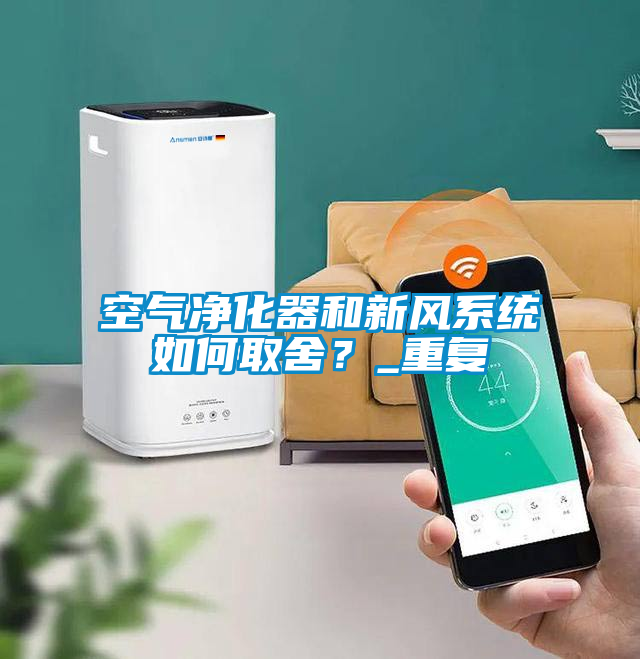 空氣凈化器和新風系統(tǒng)如何取舍？_重復