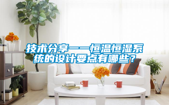 技術分享一一恒溫恒濕系統的設計要點有哪些？