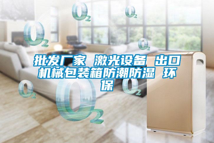 批發廠家 激光設備 出口機械包裝箱防潮防濕 環保
