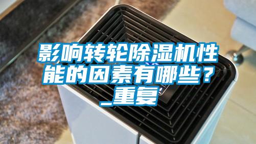 影響轉(zhuǎn)輪除濕機(jī)性能的因素有哪些？_重復(fù)