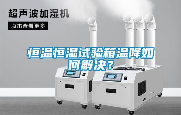 恒溫恒濕試驗(yàn)箱溫降如何解決？