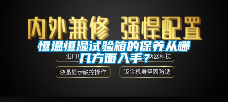 恒溫恒濕試驗箱的保養從哪幾方面入手？