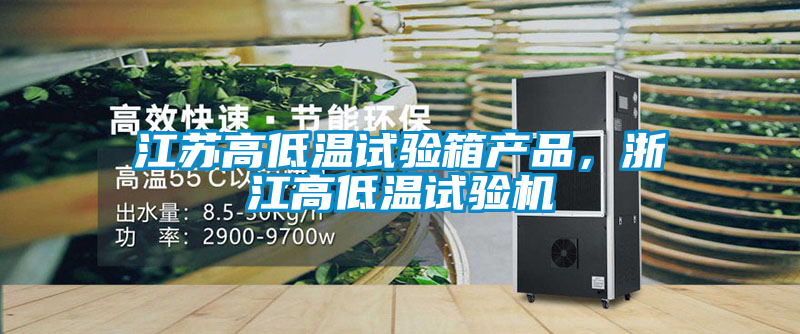 江蘇高低溫試驗箱產品，浙江高低溫試驗機
