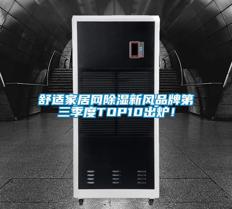 舒適家居網除濕新風品牌第三季度TOP10出爐！