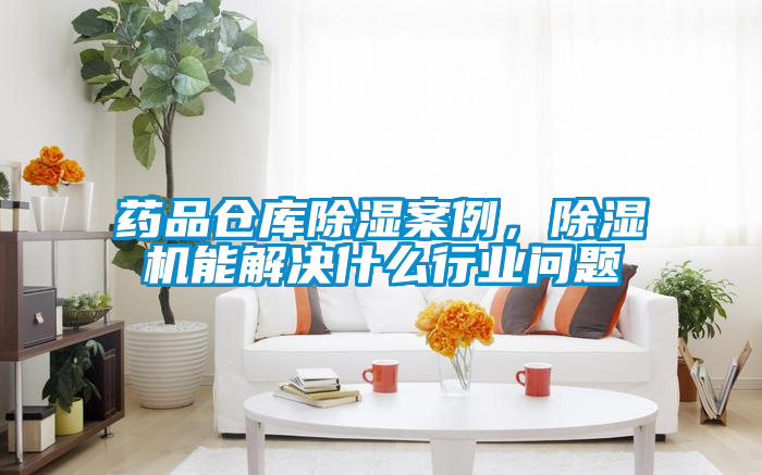 藥品倉庫除濕案例，除濕機能解決什么行業問題