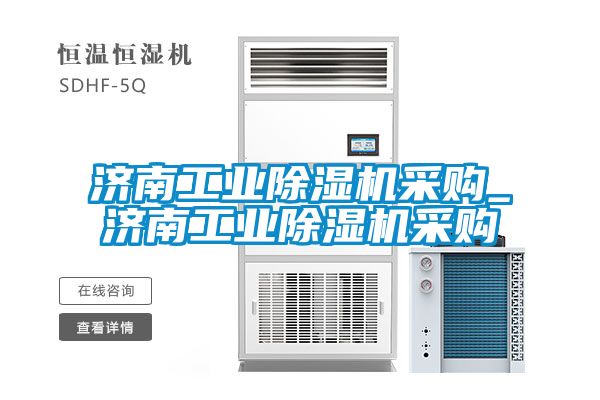 濟南工業(yè)除濕機采購_濟南工業(yè)除濕機采購