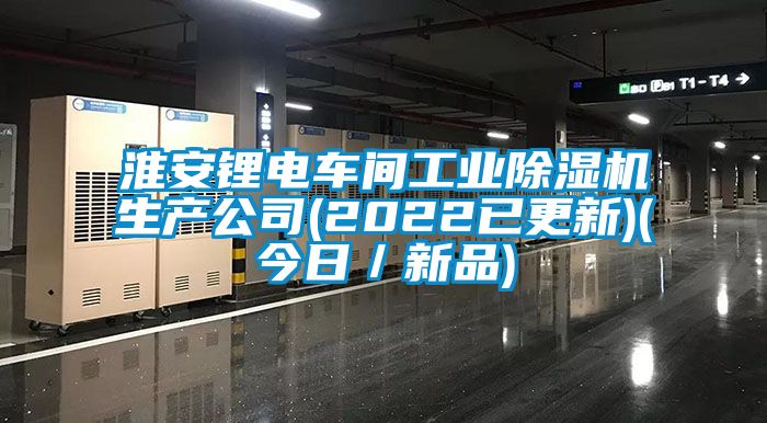 淮安鋰電車(chē)間工業(yè)除濕機(jī)生產(chǎn)公司(2022已更新)(今日／新品)