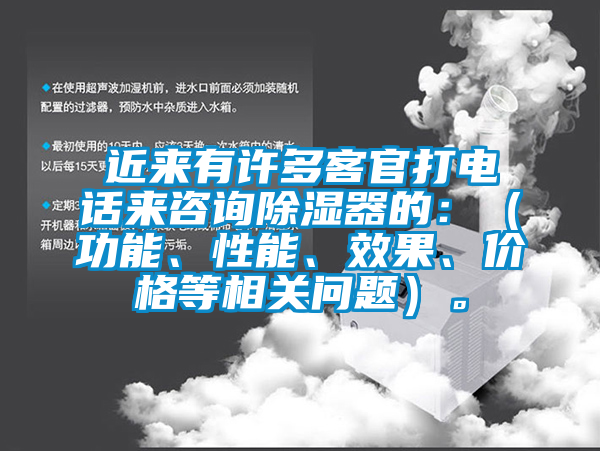 近來(lái)有許多客官打電話來(lái)咨詢除濕器的：（功能、性能、效果、價(jià)格等相關(guān)問(wèn)題）。