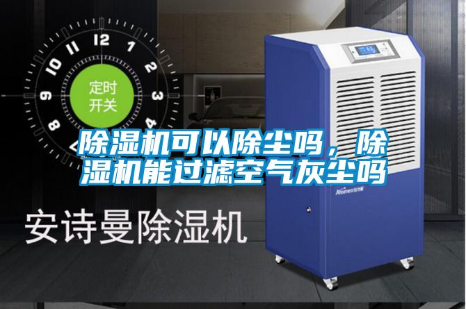 除濕機可以除塵嗎，除濕機能過濾空氣灰塵嗎