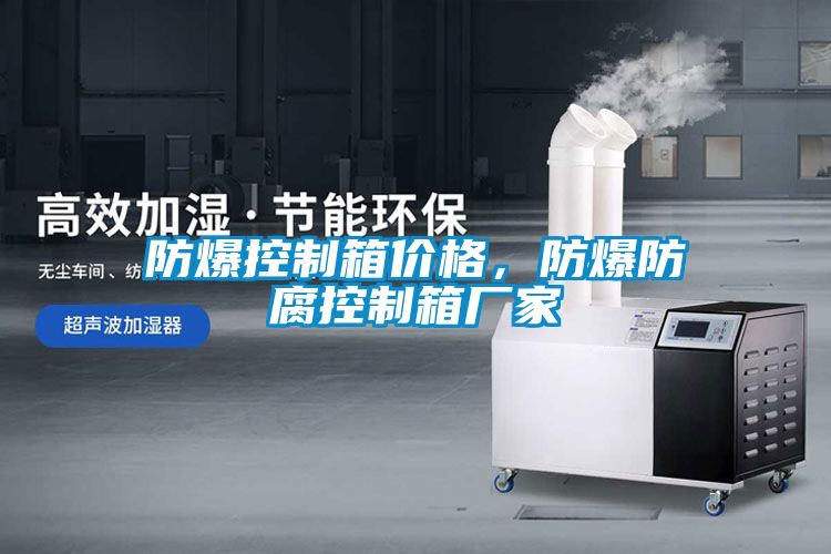 防爆控制箱價格，防爆防腐控制箱廠家
