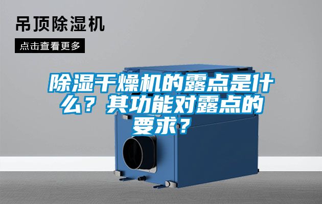 除濕干燥機(jī)的露點(diǎn)是什么？其功能對(duì)露點(diǎn)的要求？