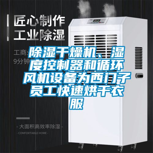 除濕干燥機、濕度控制器和循環(huán)風(fēng)機設(shè)備為西門子員工快速烘干衣服