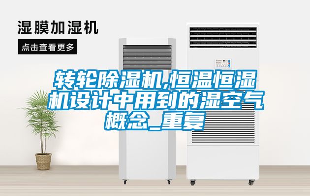 轉(zhuǎn)輪除濕機(jī),恒溫恒濕機(jī)設(shè)計中用到的濕空氣概念_重復(fù)