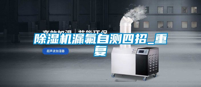 除濕機漏氟自測四招_重復(fù)