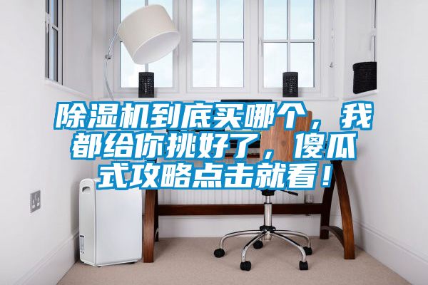 除濕機(jī)到底買哪個，我都給你挑好了，傻瓜式攻略點(diǎn)擊就看！
