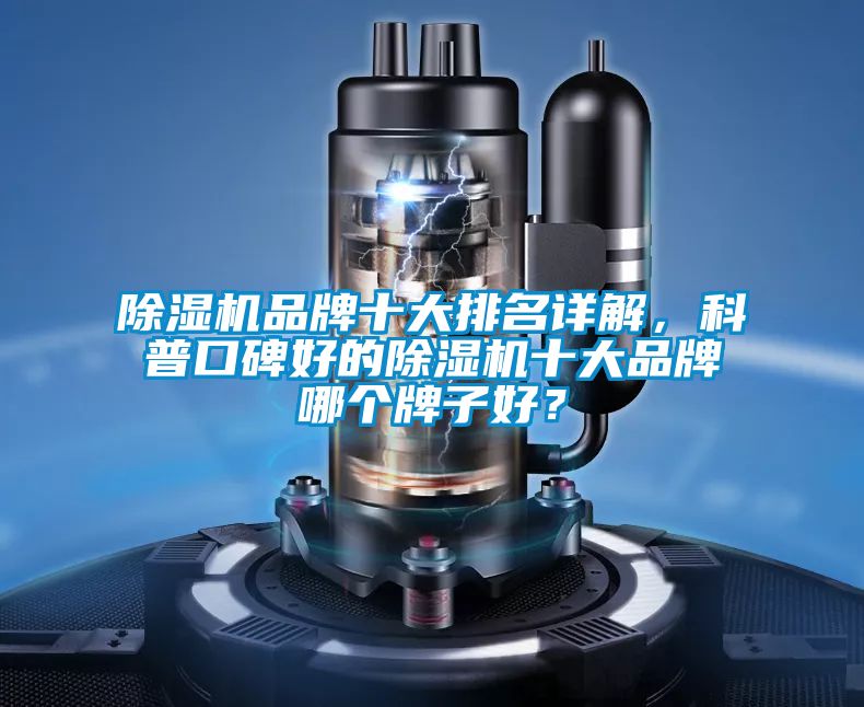除濕機品牌十大排名詳解，科普口碑好的除濕機十大品牌哪個牌子好？