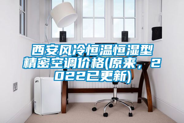 西安風(fēng)冷恒溫恒濕型精密空調(diào)價格(原來，2022已更新)