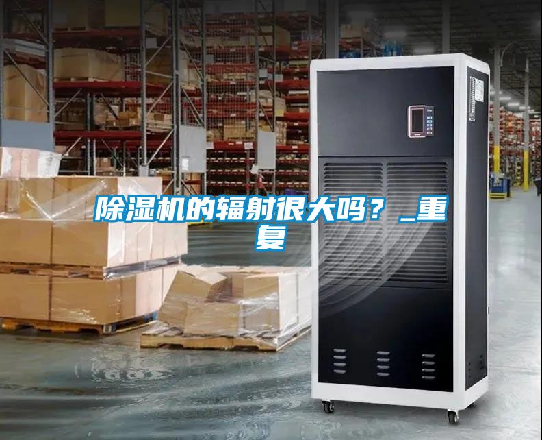 除濕機的輻射很大嗎？_重復(fù)