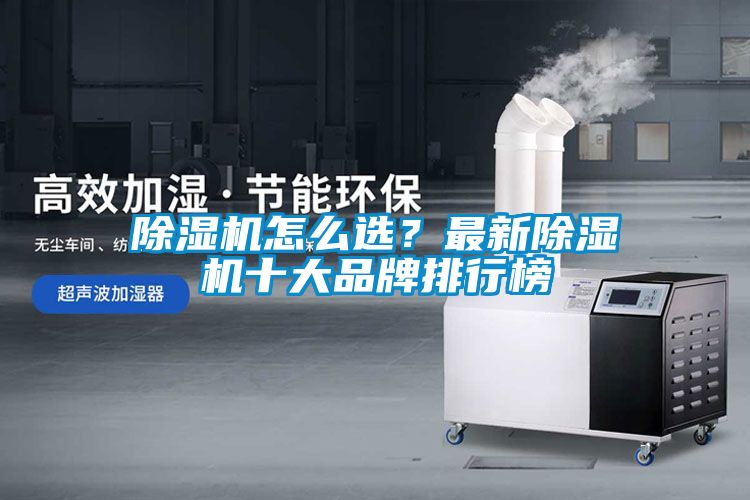 除濕機(jī)怎么選？最新除濕機(jī)十大品牌排行榜