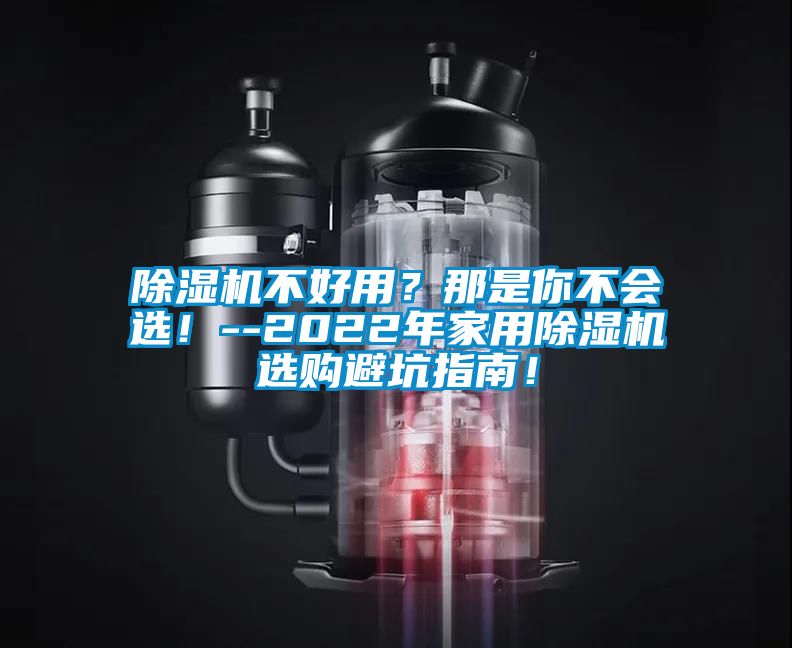 除濕機不好用？那是你不會選！--2022年家用除濕機選購避坑指南！